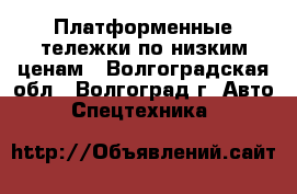 Платформенные тележки по низким ценам - Волгоградская обл., Волгоград г. Авто » Спецтехника   